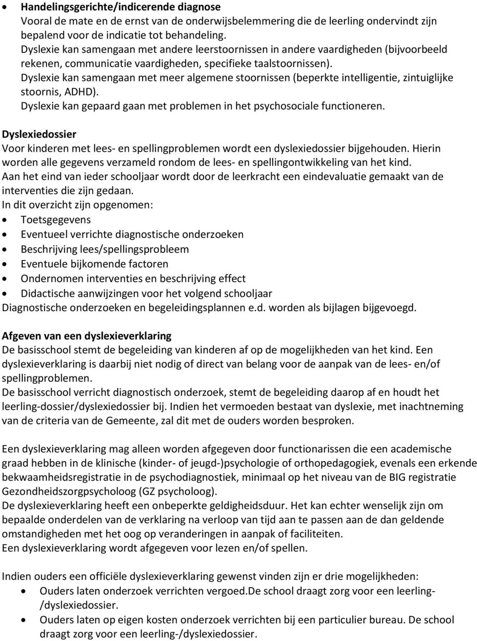 Dyslexie kan samengaan met meer algemene stoornissen (beperkte intelligentie, zintuiglijke stoornis, ADHD). Dyslexie kan gepaard gaan met problemen in het psychosociale functioneren.