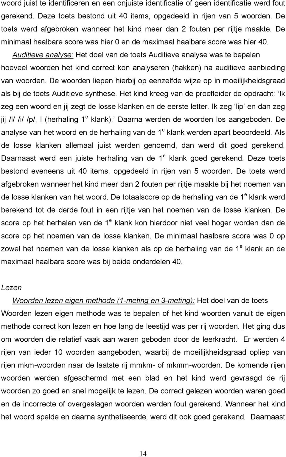 Auditieve analyse: Het doel van de toets Auditieve analyse was te bepalen hoeveel woorden het kind correct kon analyseren (hakken) na auditieve aanbieding van woorden.