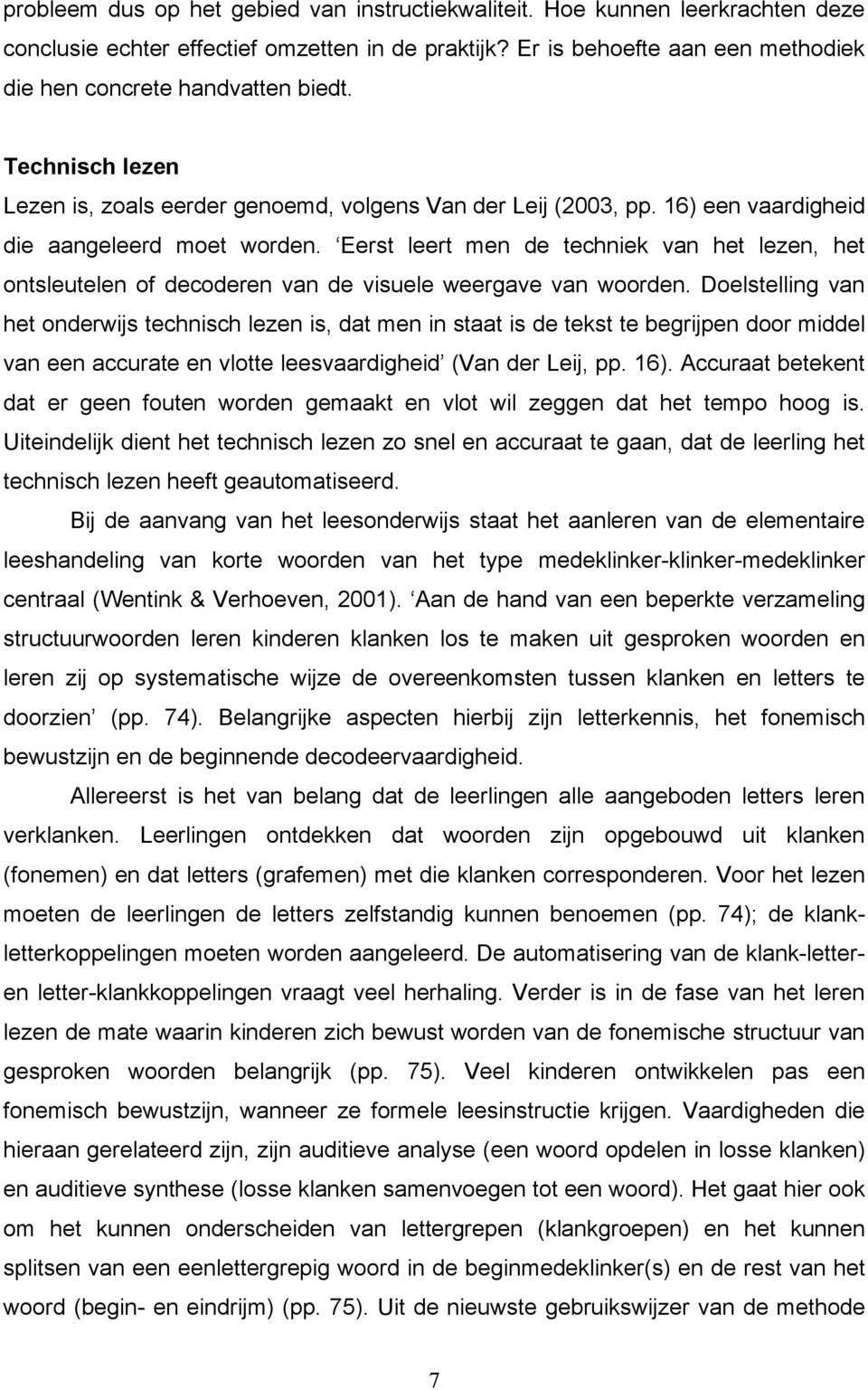 Eerst leert men de techniek van het lezen, het ontsleutelen of decoderen van de visuele weergave van woorden.