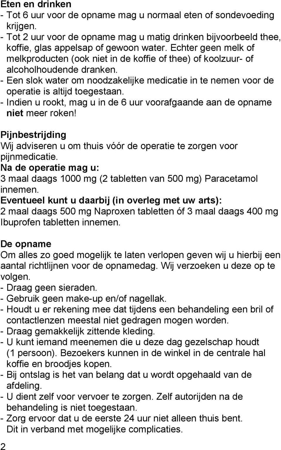 - Een slok water om noodzakelijke medicatie in te nemen voor de operatie is altijd toegestaan. - Indien u rookt, mag u in de 6 uur voorafgaande aan de opname niet meer roken!