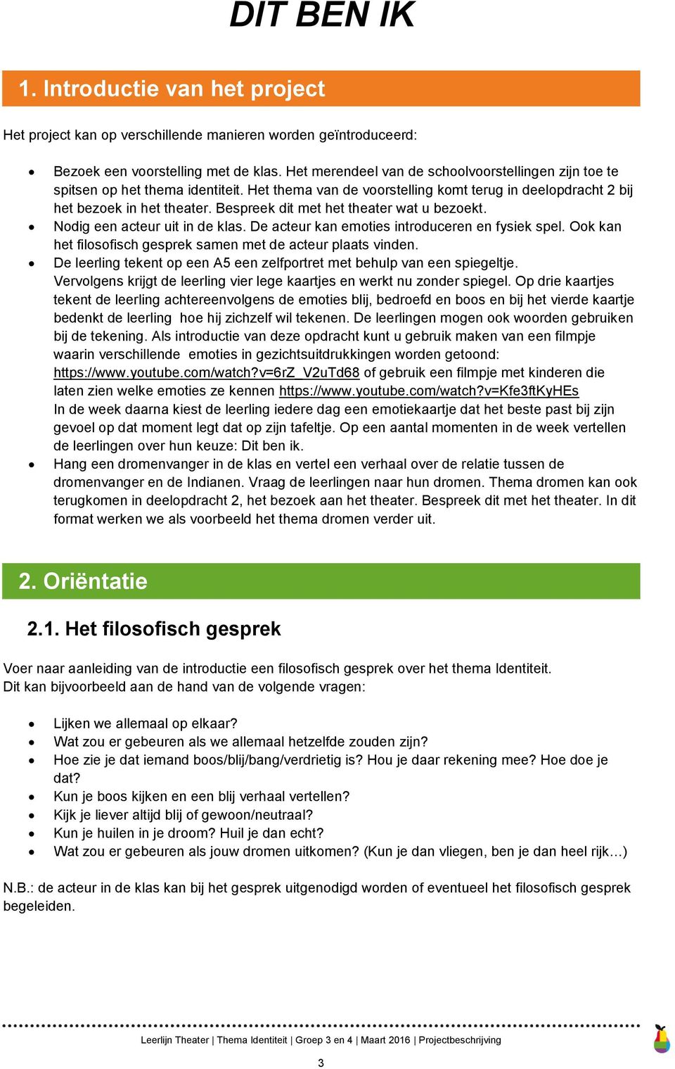 Bespreek dit met het theater wat u bezekt. Ndig een acteur uit in de klas. De acteur kan emties intrduceren en fysiek spel. Ok kan het filsfisch gesprek samen met de acteur plaats vinden.