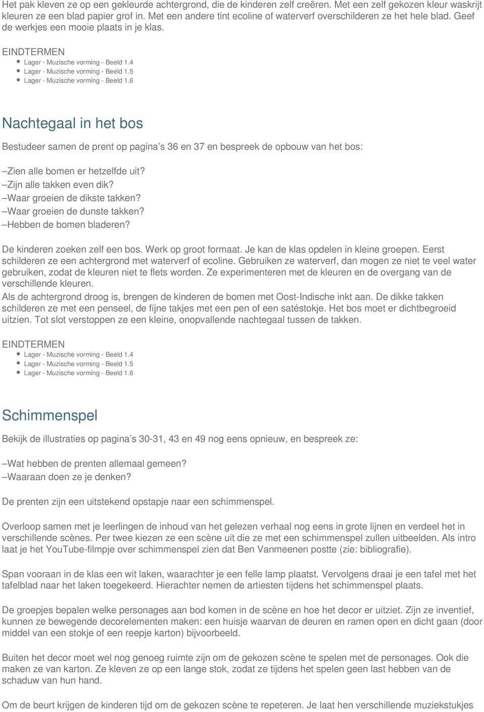 6 Nachtegaal in het bos Bestudeer samen de prent op pagina s 36 en 37 en bespreek de opbouw van het bos: Zien alle bomen er hetzelfde uit? Zijn alle takken even dik? Waar groeien de dikste takken?