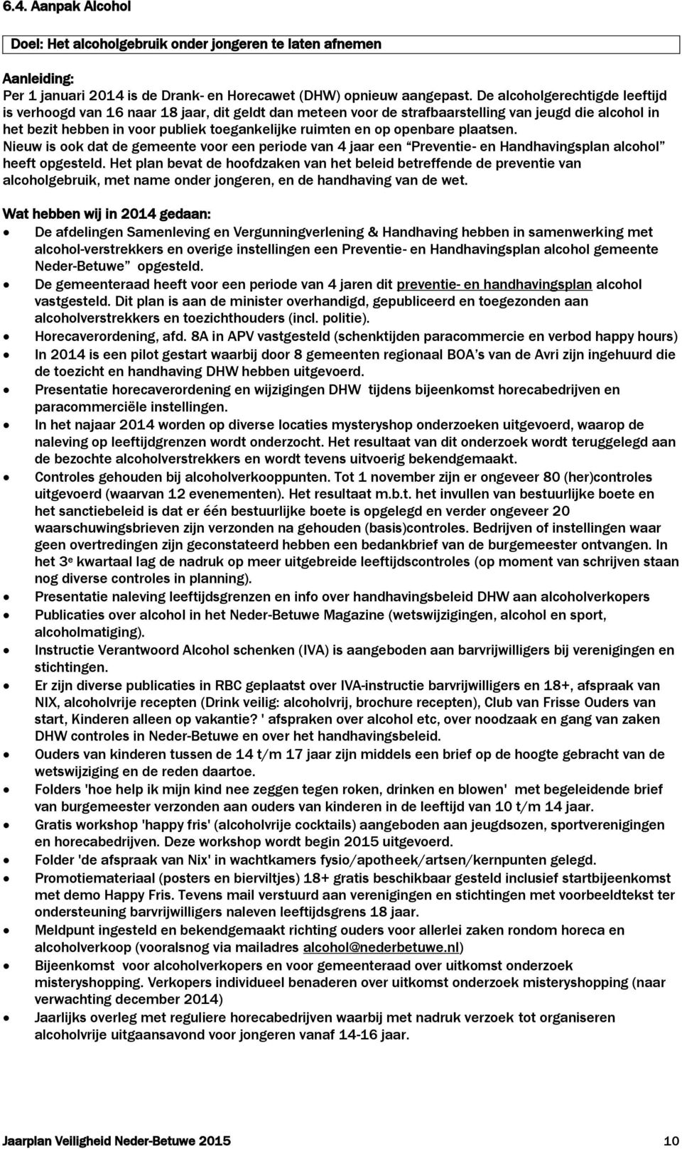 openbare plaatsen. Nieuw is ook dat de gemeente voor een periode van 4 jaar een Preventie- en Handhavingsplan alcohol heeft opgesteld.