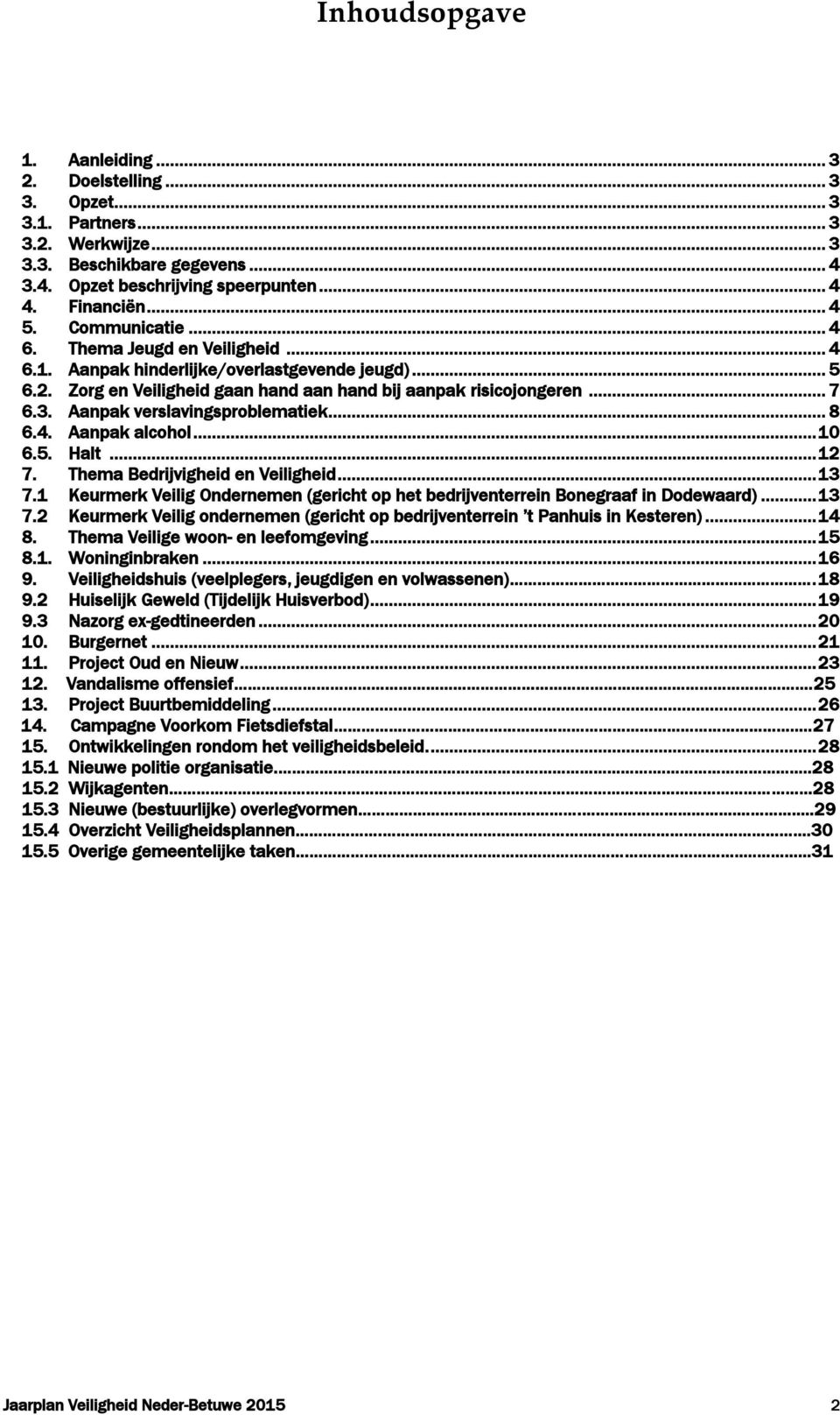 Aanpak verslavingsproblematiek... 8 6.4. Aanpak alcohol... 10 6.5. Halt... 12 7. Thema Bedrijvigheid en Veiligheid... 13 7.