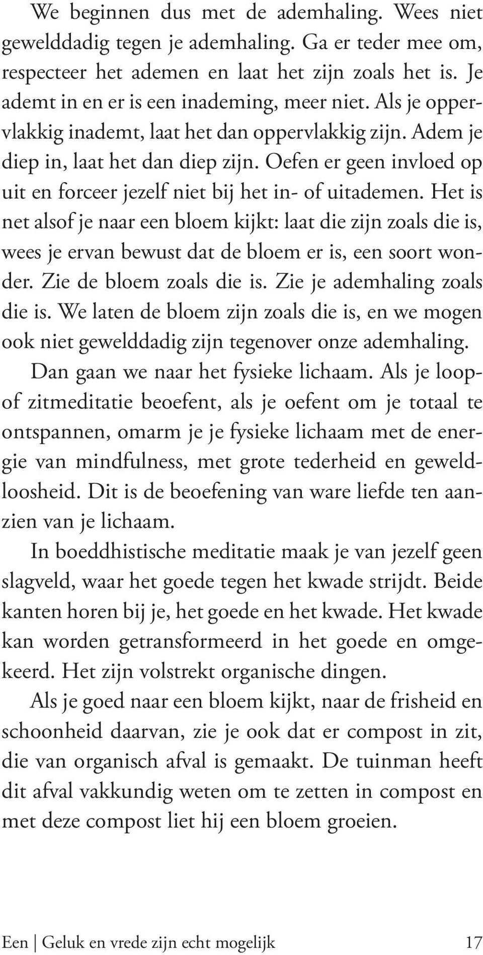 Het is net alsof je naar een bloem kijkt: laat die zijn zoals die is, wees je ervan bewust dat de bloem er is, een soort wonder. Zie de bloem zoals die is. Zie je ademhaling zoals die is.