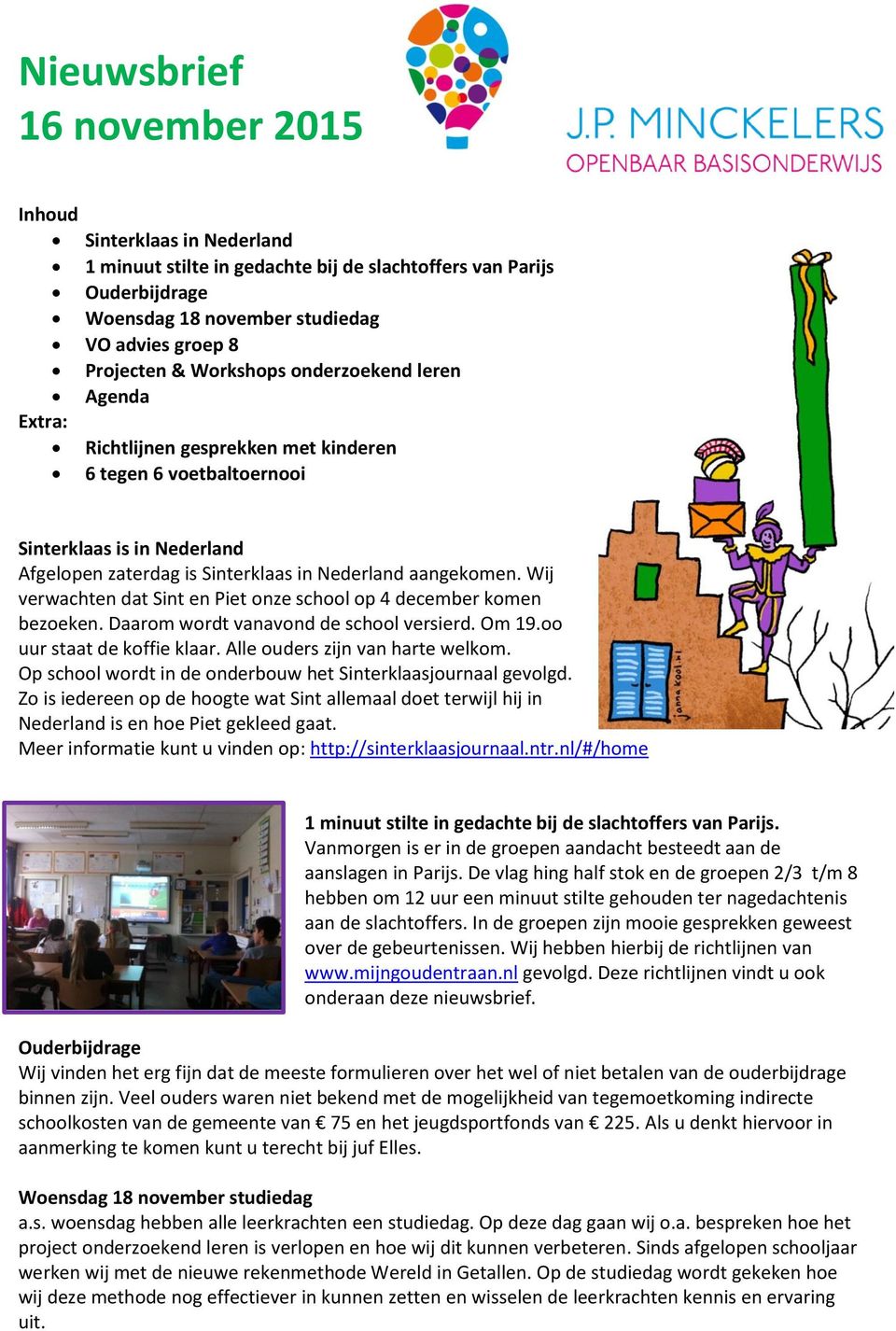 Wij verwachten dat Sint en Piet onze school op 4 december komen bezoeken. Daarom wordt vanavond de school versierd. Om 19.oo uur staat de koffie klaar. Alle ouders zijn van harte welkom.