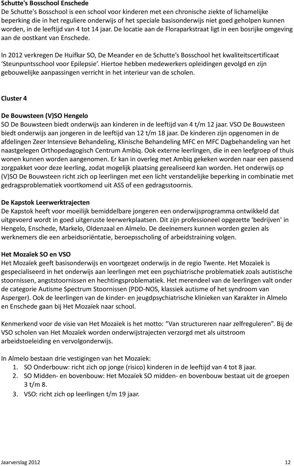 In 2012 verkregen De Huifkar SO, De Meander en de Schutte s Bosschool het kwaliteitscertificaat Steunpuntsschool voor Epilepsie.
