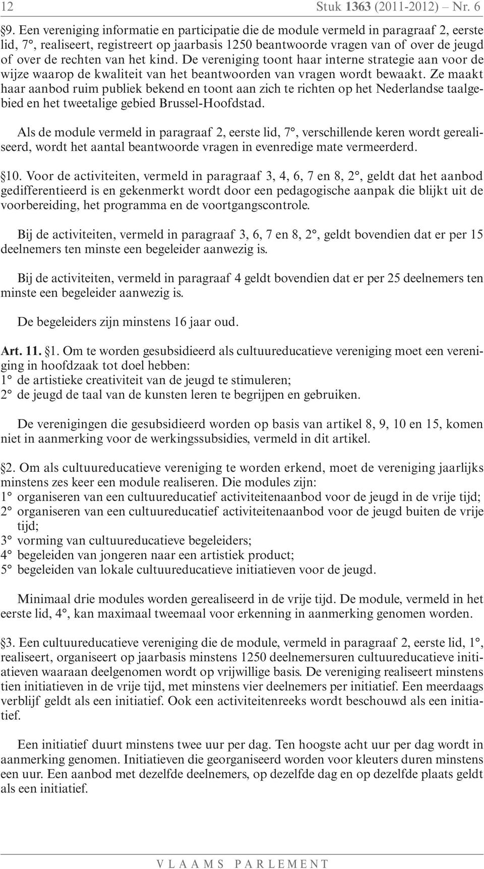 het kind. De vereniging toont haar interne strategie aan voor de wijze waarop de kwaliteit van het beantwoorden van vragen wordt bewaakt.