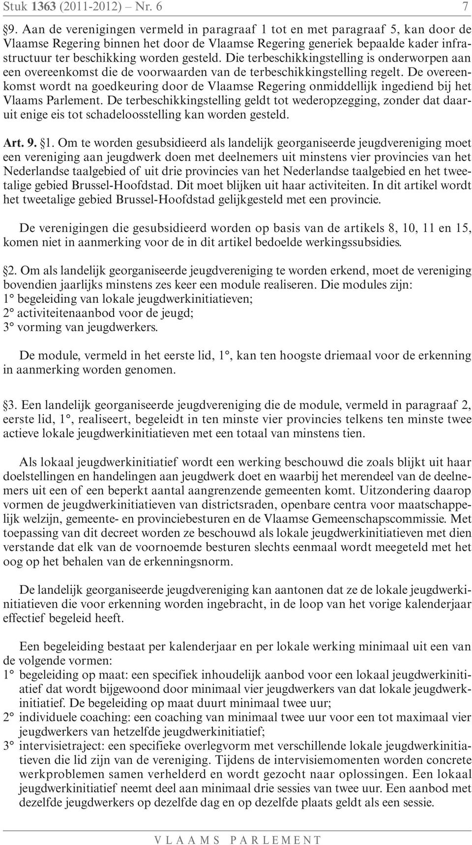 gesteld. Die terbeschikkingstelling is onderworpen aan een overeenkomst die de voorwaarden van de terbeschikkingstelling regelt.