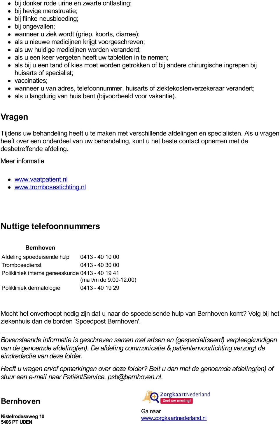 ingrepen bij huisarts of specialist; vaccinaties; wanneer u van adres, telefoonnummer, huisarts of ziektekostenverzekeraar verandert; als u langdurig van huis bent (bijvoorbeeld voor vakantie).