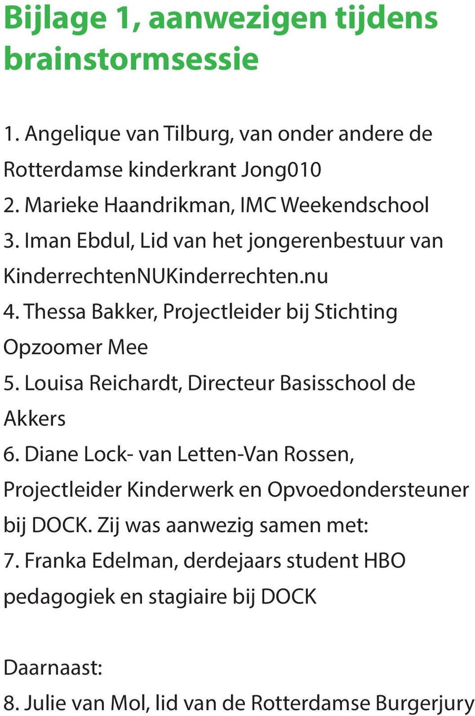 Thessa Bakker, Projectleider bij Stichting Opzoomer Mee 5. Louisa Reichardt, Directeur Basisschool de Akkers 6.