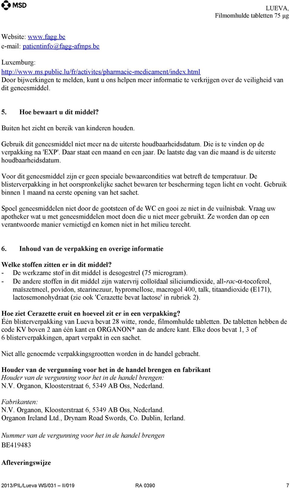 Gebruik dit geneesmiddel niet meer na de uiterste houdbaarheidsdatum. Die is te vinden op de verpakking na 'EXP'. Daar staat een maand en een jaar.