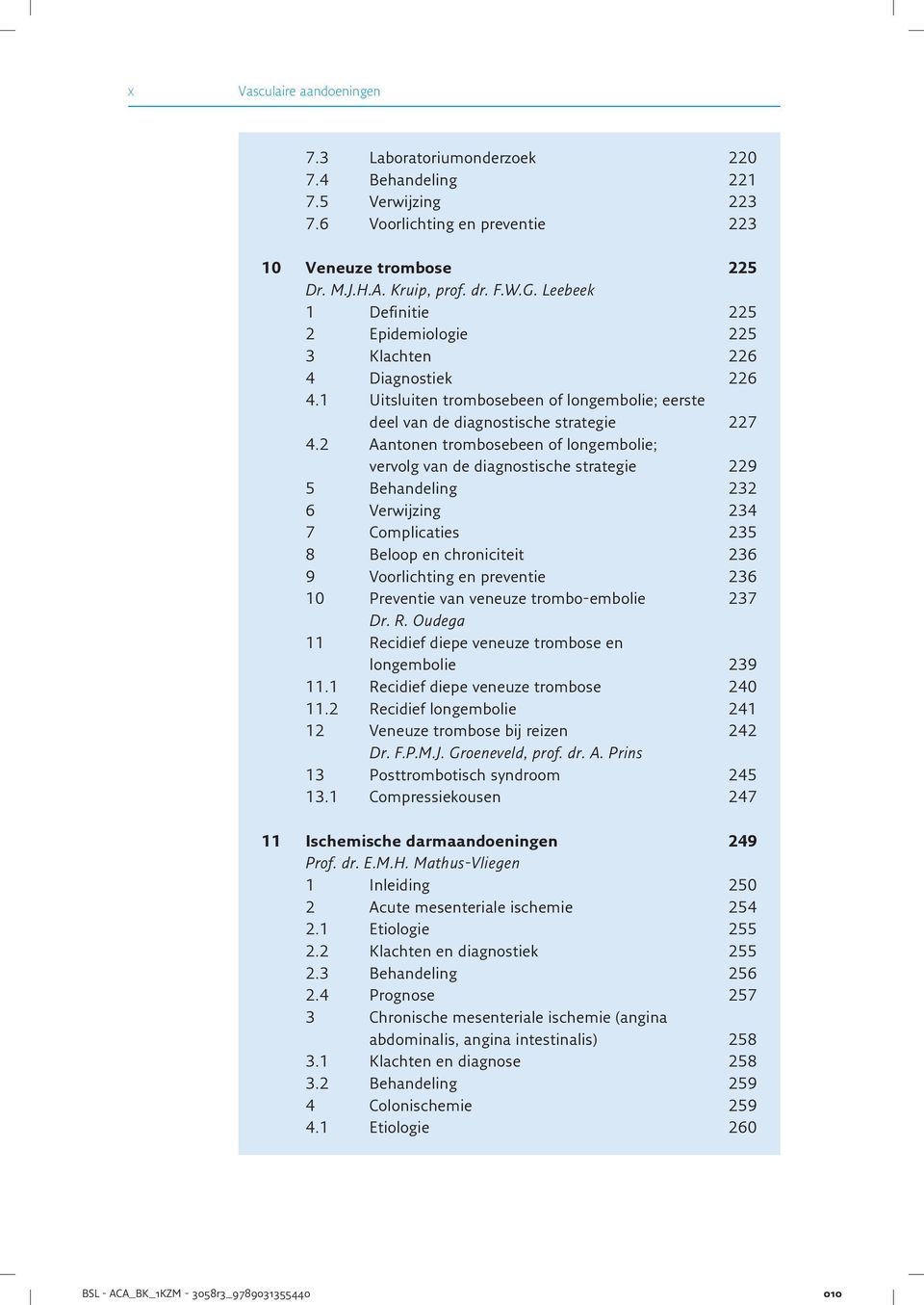 2 Aantonen trombosebeen of longembolie; vervolg van de diagnostische strategie 229 5 Behandeling 232 6 Verwijzing 234 7 Complicaties 235 8 Beloop en chroniciteit 236 9 Voorlichting en preventie 236