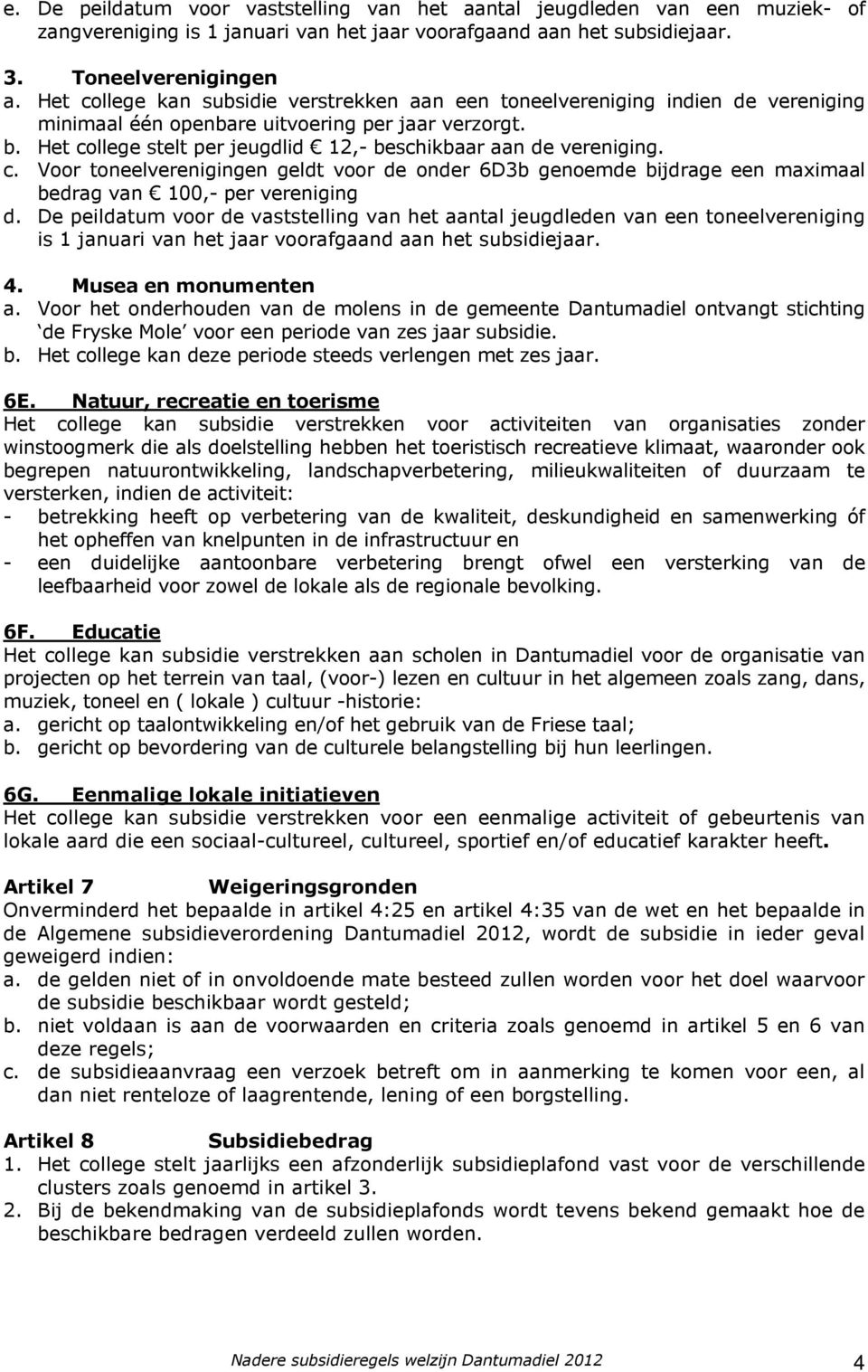 Het college stelt per jeugdlid 12,- beschikbaar aan de vereniging. c. Voor toneelverenigingen geldt voor de onder 6D3b genoemde bijdrage een maximaal bedrag van 100,- per vereniging d.