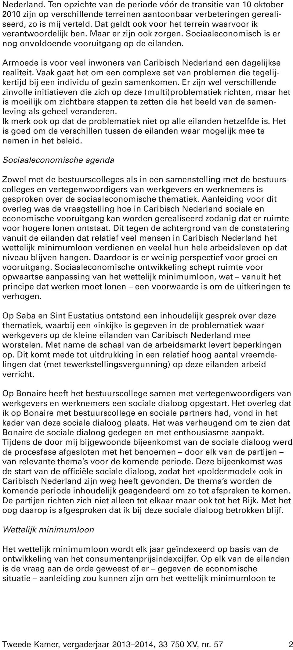 Armoede is voor veel inwoners van Caribisch Nederland een dagelijkse realiteit. Vaak gaat het om een complexe set van problemen die tegelijkertijd bij een individu of gezin samenkomen.