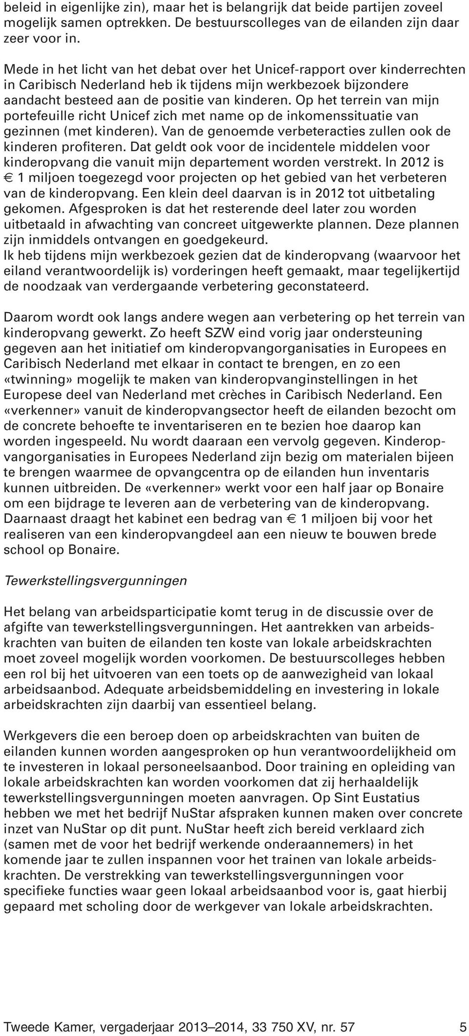 Op het terrein van mijn portefeuille richt Unicef zich met name op de inkomenssituatie van gezinnen (met kinderen). Van de genoemde verbeteracties zullen ook de kinderen profiteren.