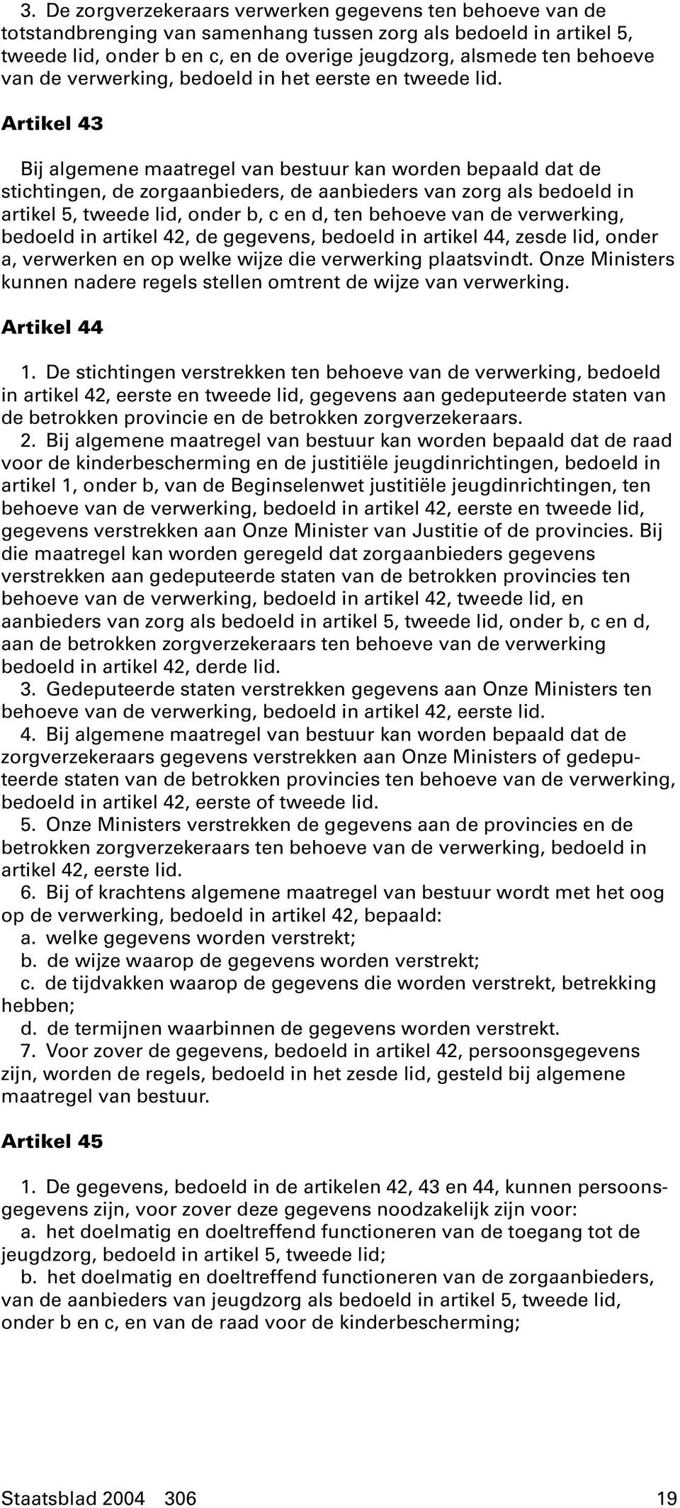 Artikel 43 Bij algemene maatregel van bestuur kan worden bepaald dat de stichtingen, de zorgaanbieders, de aanbieders van zorg als bedoeld in artikel 5, tweede lid, onder b, c en d, ten behoeve van