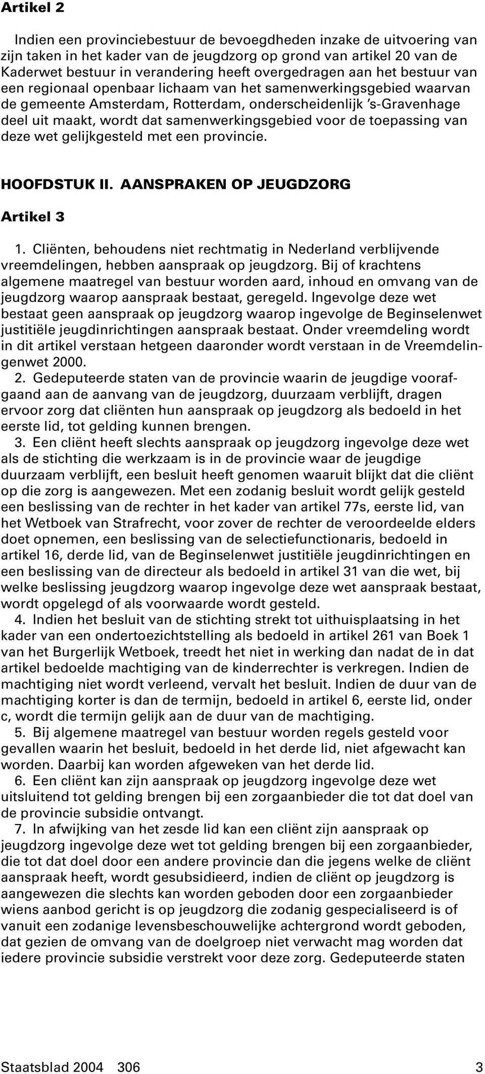 samenwerkingsgebied voor de toepassing van deze wet gelijkgesteld met een provincie. HOOFDSTUK II. AANSPRAKEN OP JEUGDZORG Artikel 3 1.