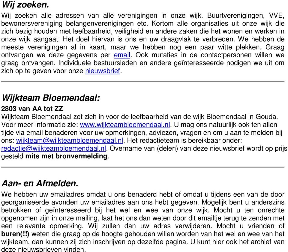 Het doel hiervan is ons en uw draagvlak te verbreden. We hebben de meeste verenigingen al in kaart, maar we hebben nog een paar witte plekken. Graag ontvangen we deze gegevens per email.