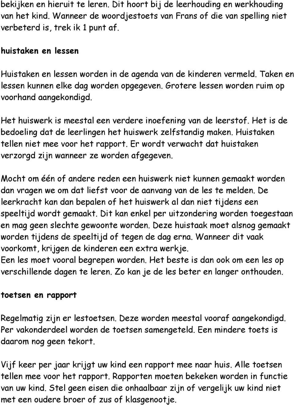 Het huiswerk is meestal een verdere inoefening van de leerstof. Het is de bedoeling dat de leerlingen het huiswerk zelfstandig maken. Huistaken tellen niet mee voor het rapport.