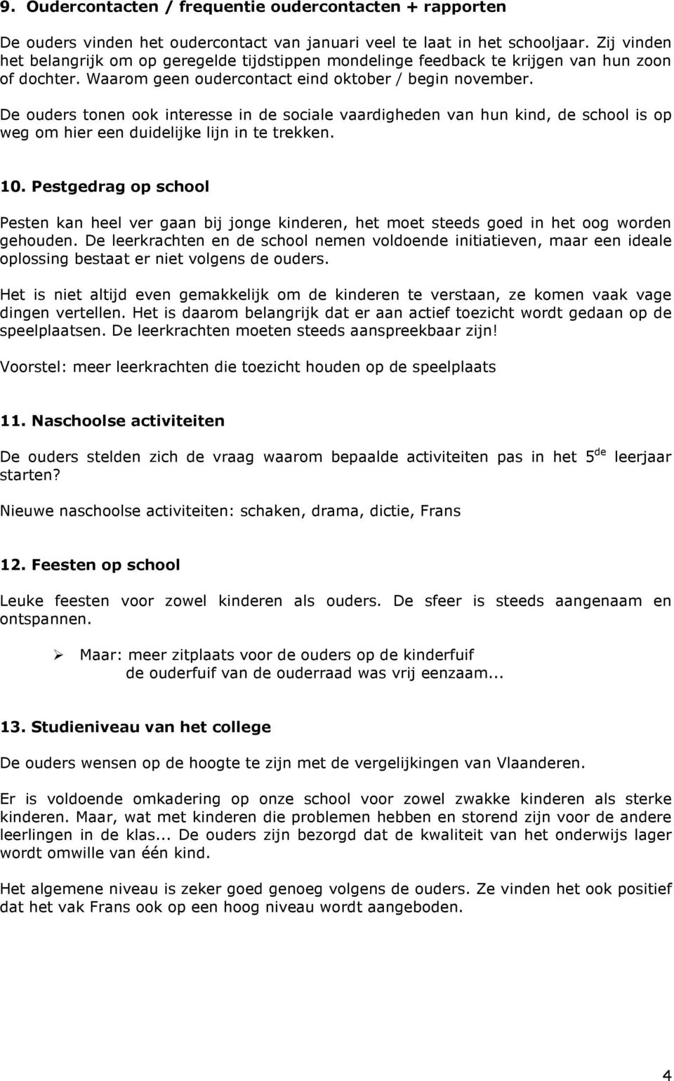 De ouders tonen ook interesse in de sociale vaardigheden van hun kind, de school is op weg om hier een duidelijke lijn in te trekken. 10.