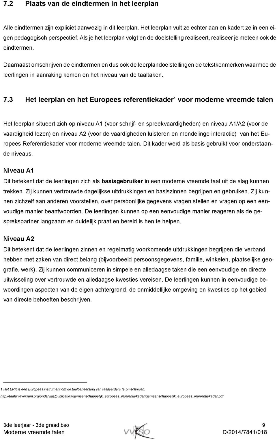 Daarnaast omschrijven de eindtermen en dus ook de leerplandoelstellingen de tekstkenmerken waarmee de leerlingen in aanraking komen en het niveau van de taaltaken. 7.