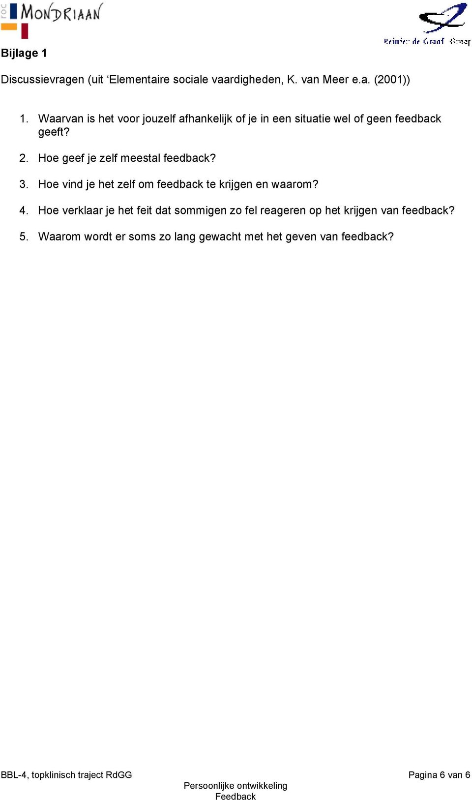 Hoe geef je zelf meestal feedback? 3. Hoe vind je het zelf om feedback te krijgen en waarom? 4.