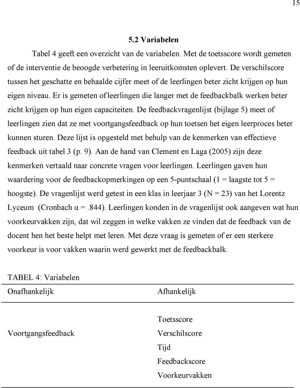 Er is gemeten of leerlingen die langer met de feedbackbalk werken beter zicht krijgen op hun eigen capaciteiten.