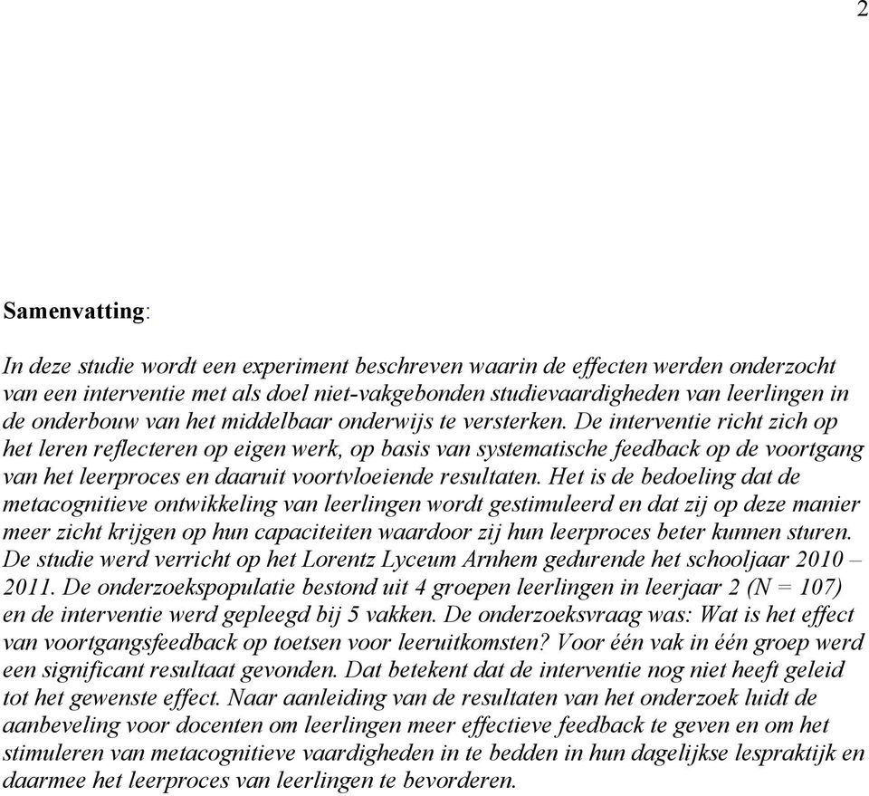 De interventie richt zich op het leren reflecteren op eigen werk, op basis van systematische feedback op de voortgang van het leerproces en daaruit voortvloeiende resultaten.