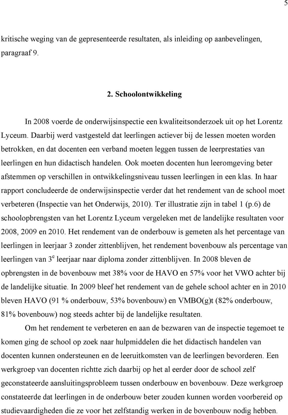 Daarbij werd vastgesteld dat leerlingen actiever bij de lessen moeten worden betrokken, en dat docenten een verband moeten leggen tussen de leerprestaties van leerlingen en hun didactisch handelen.