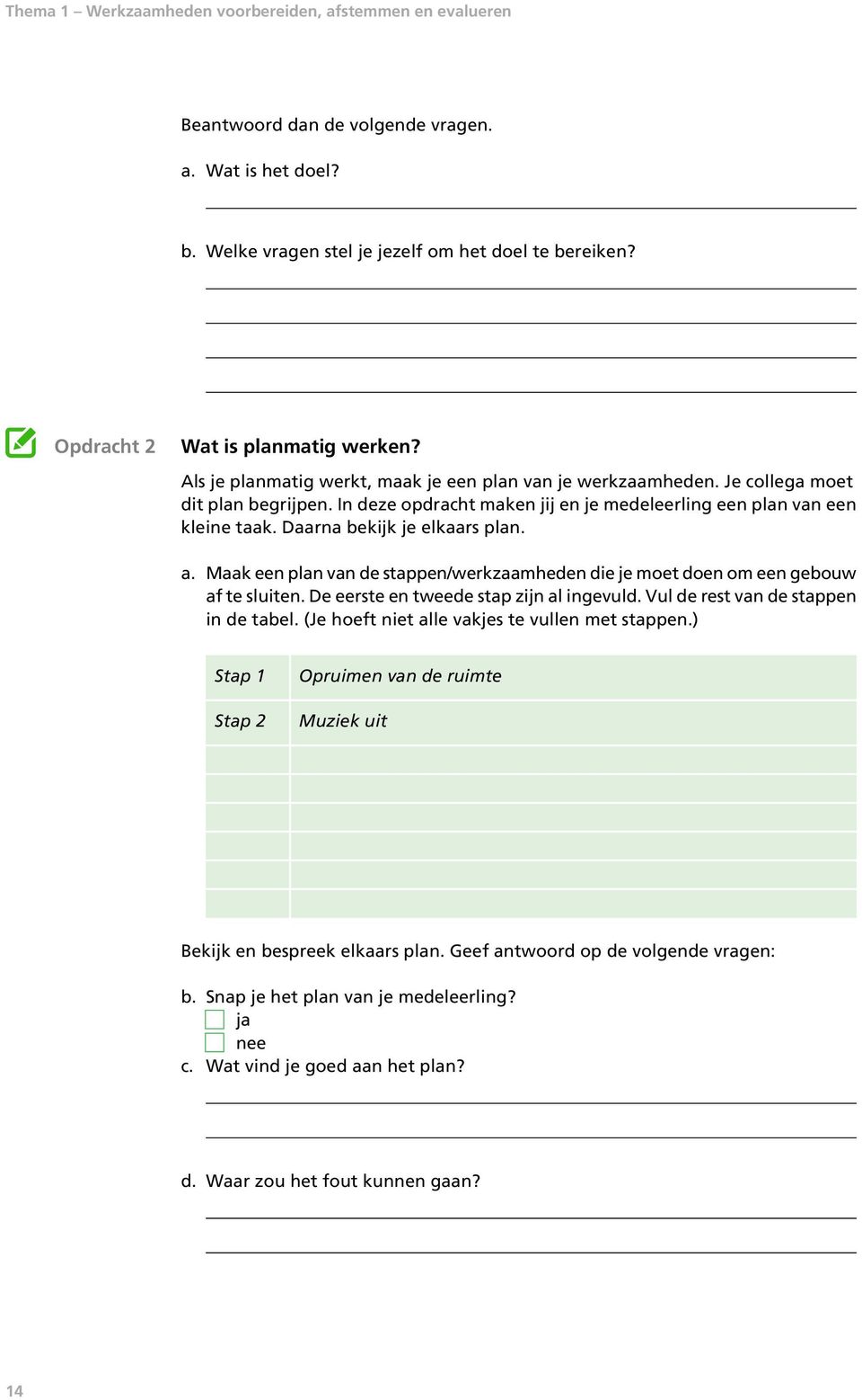 In deze opdracht maken jij en je medeleerling een plan van een kleine taak. Daarna bekijk je elkaars plan. a. Maak een plan van de stappen/werkzaamheden die je moet doen om een gebouw af te sluiten.