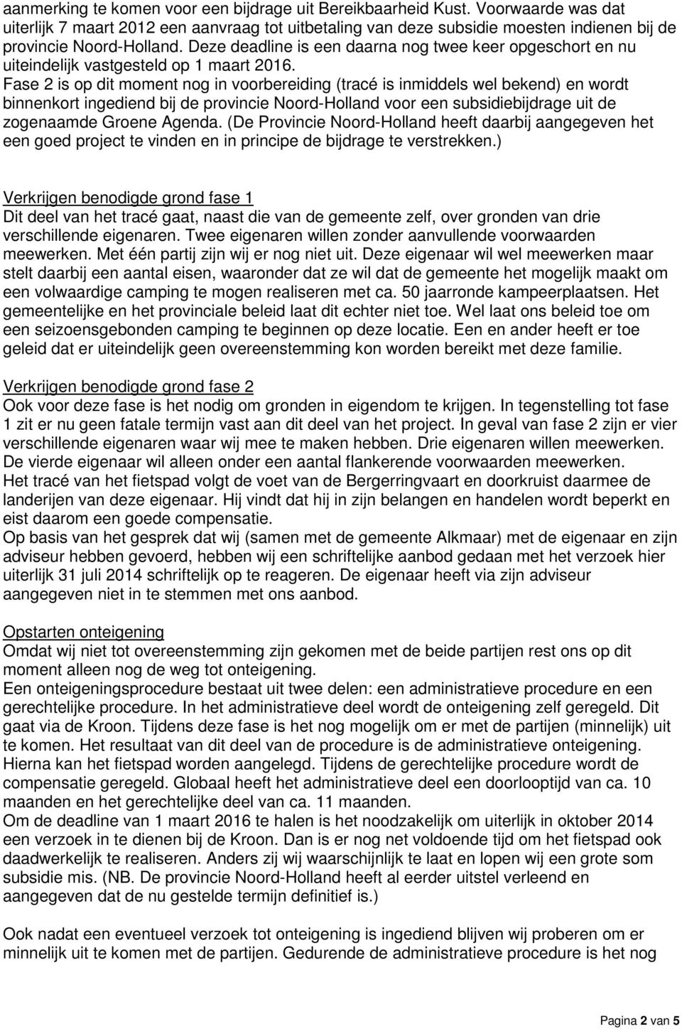 Fase 2 is op dit moment nog in voorbereiding (tracé is inmiddels wel bekend) en wordt binnenkort ingediend bij de provincie Noord-Holland voor een subsidiebijdrage uit de zogenaamde Groene Agenda.