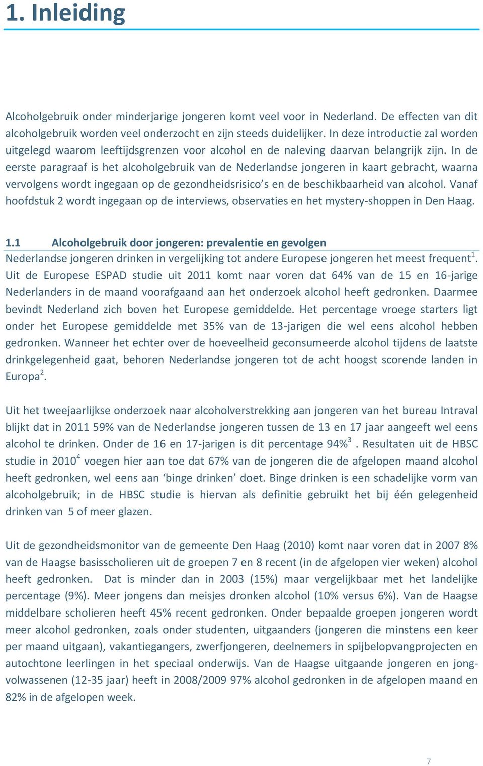 In de eerste paragraaf is het alcoholgebruik van de Nederlandse jongeren in kaart gebracht, waarna vervolgens wordt ingegaan op de gezondheidsrisico s en de beschikbaarheid van alcohol.