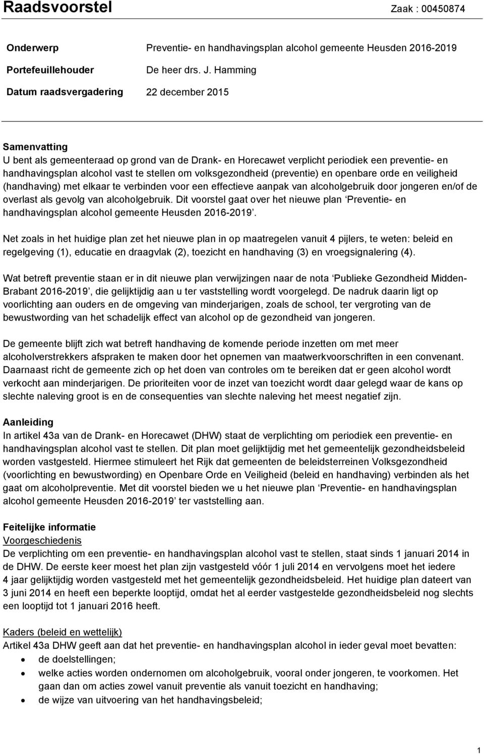 om volksgezondheid (preventie) en openbare orde en veiligheid (handhaving) met elkaar te verbinden voor een effectieve aanpak van alcoholgebruik door jongeren en/of de overlast als gevolg van