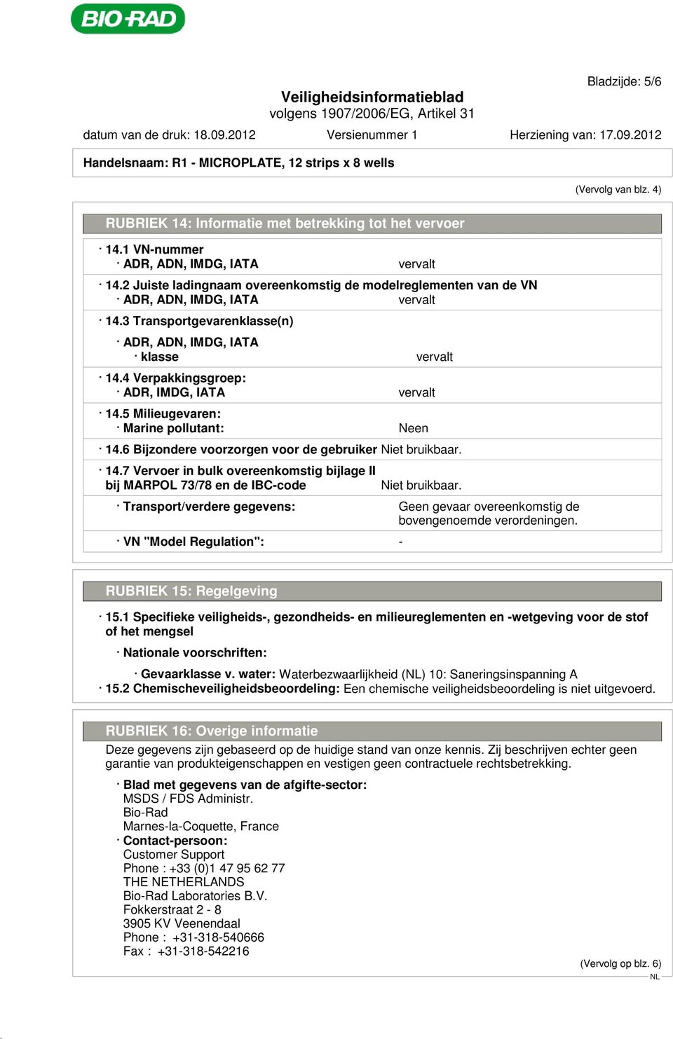 4 Verpakkingsgroep: ADR, IMDG, IATA vervalt 14.5 Milieugevaren: Marine pollutant: Neen 14.6 Bijzondere voorzorgen voor de gebruiker Niet bruikbaar. 14.7 Vervoer in bulk overeenkomstig bijlage II bij MARPOL 73/78 en de IBC-code Niet bruikbaar.