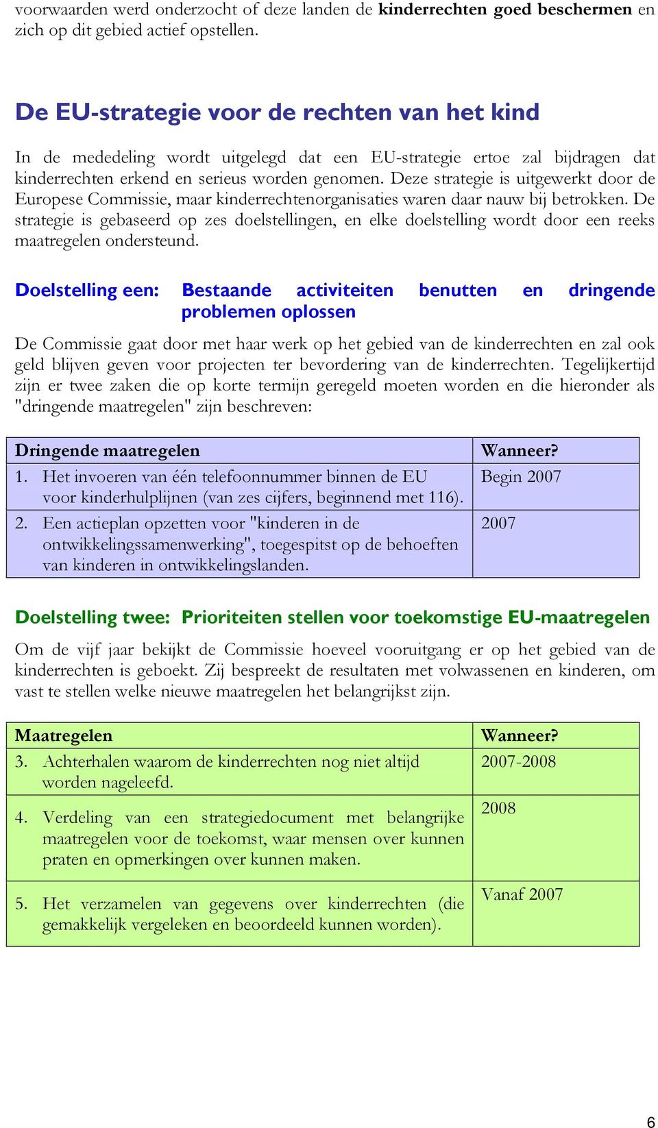 Deze strategie is uitgewerkt door de Europese Commissie, maar kinderrechtenorganisaties waren daar nauw bij betrokken.