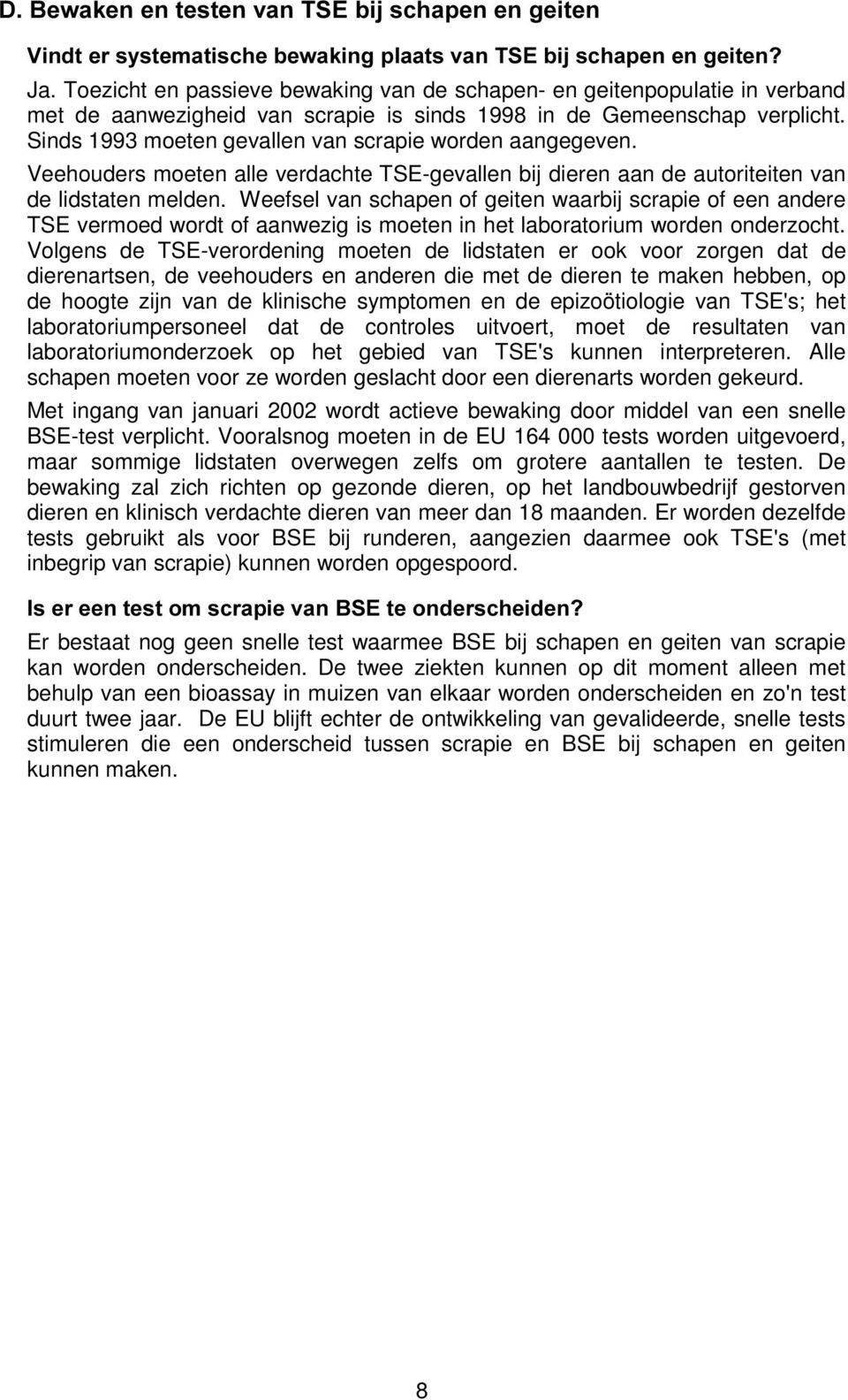 Sinds 1993 moeten gevallen van scrapie worden aangegeven. Veehouders moeten alle verdachte TSE-gevallen bij dieren aan de autoriteiten van de lidstaten melden.