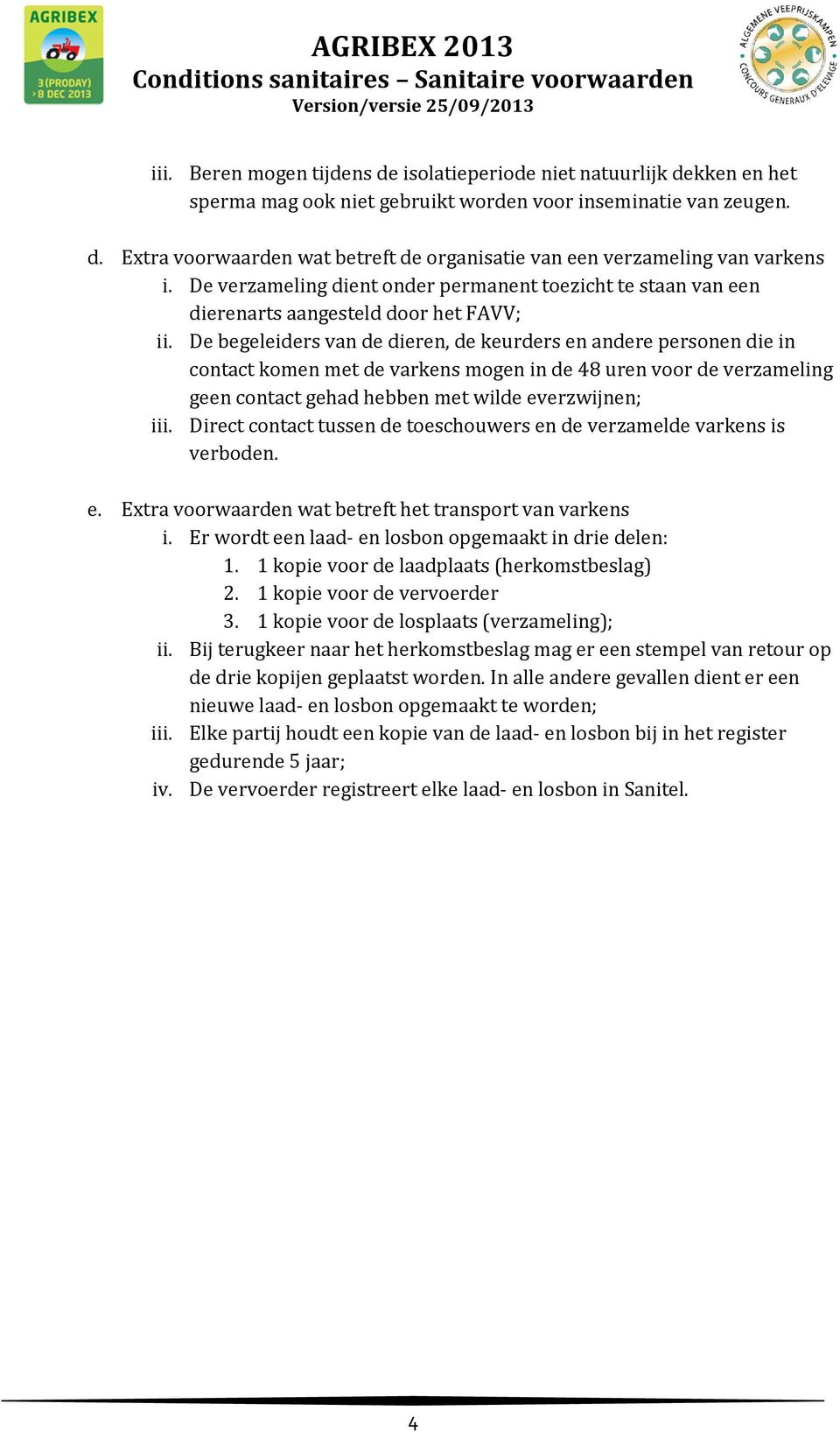 De begeleiders van de dieren, de keurders en andere personen die in contact komen met de varkens mogen in de 48 uren voor de verzameling geen contact gehad hebben met wilde everzwijnen; iii.