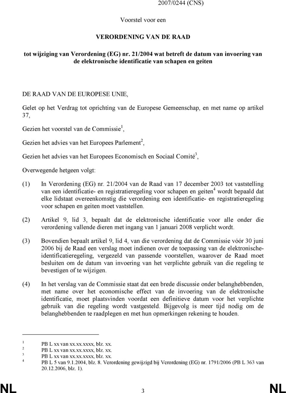 met name op artikel 37, Gezien het voorstel van de Commissie 1, Gezien het advies van het Europees Parlement 2, Gezien het advies van het Europees Economisch en Sociaal Comité 3, Overwegende hetgeen