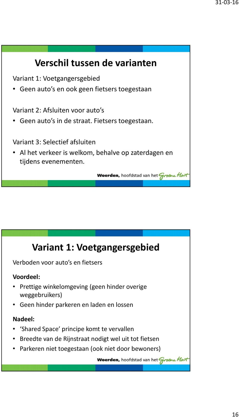 Variant 1: Voetgangersgebied Verboden voor auto s en fietsers Voordeel: Prettige winkelomgeving (geen hinder overige weggebruikers) Geen hinder parkeren