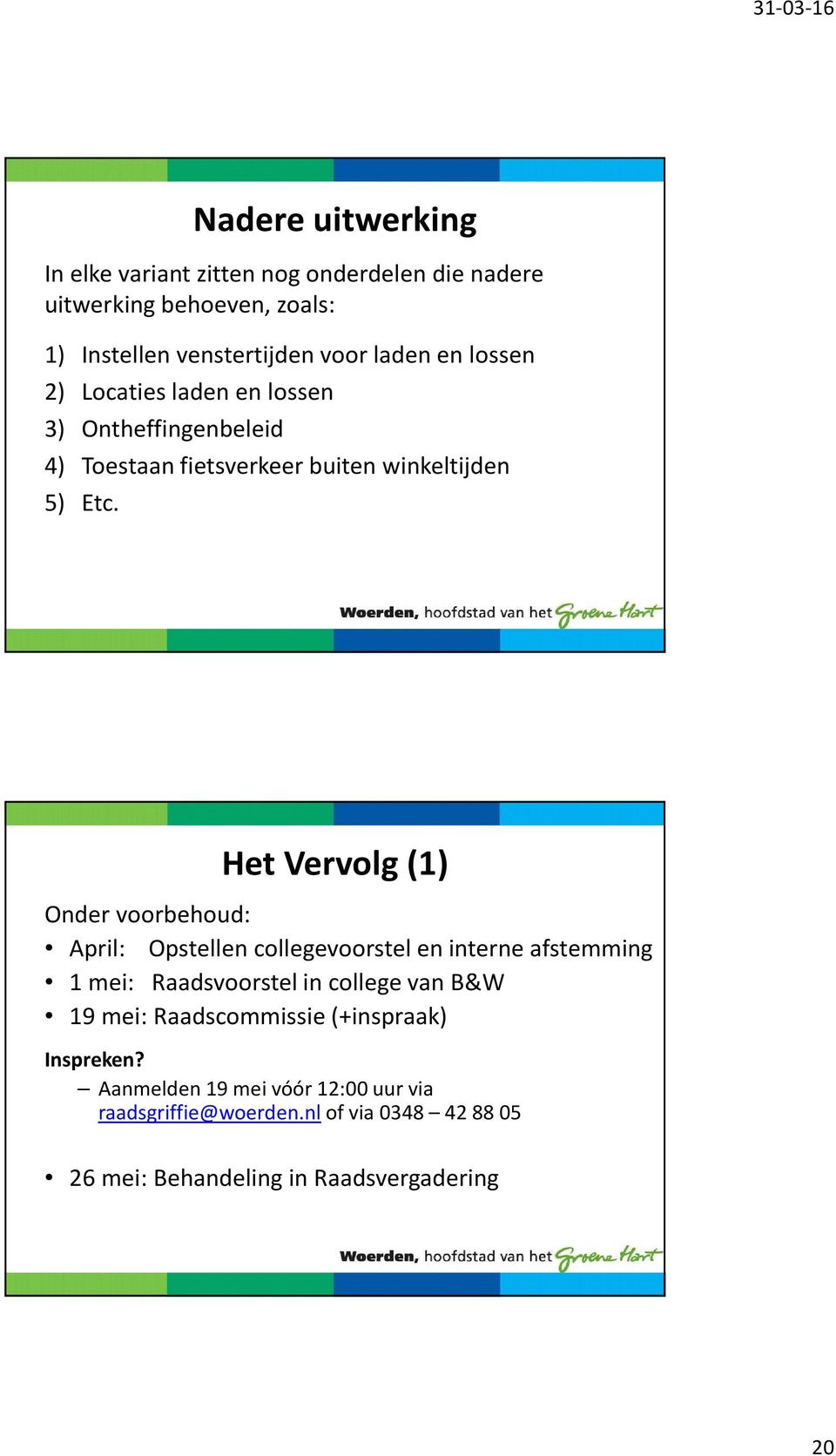 Het Vervolg (1) Onder voorbehoud: April: Opstellen collegevoorstel en interne afstemming 1 mei: Raadsvoorstel in college van B&W 19