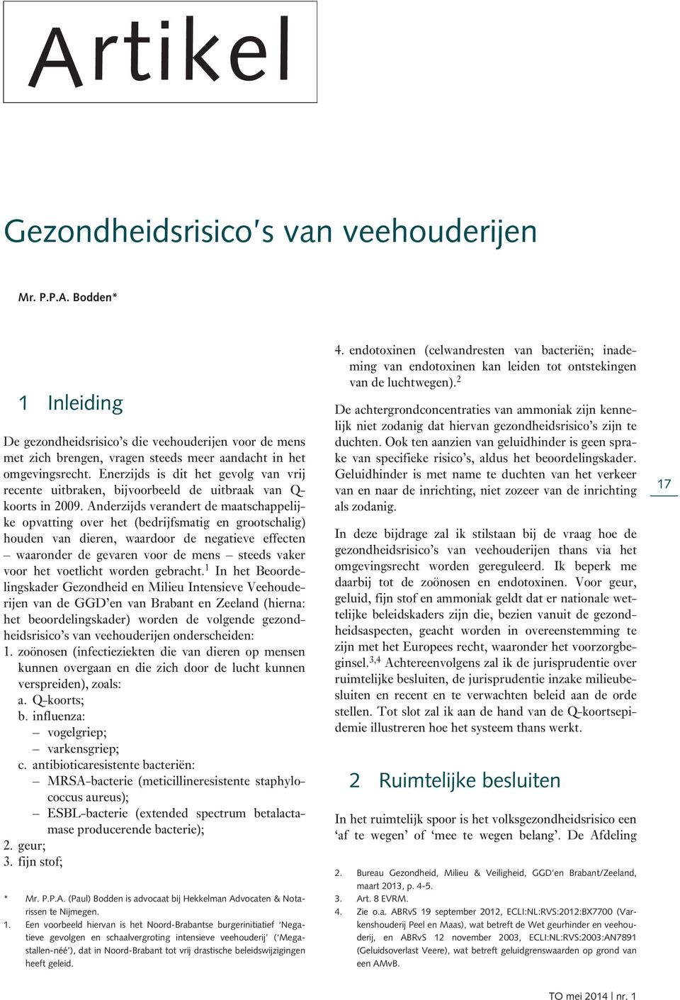 Anderzijds verandert de maatschappelijke opvatting over het (bedrijfsmatig en grootschalig) houden van dieren, waardoor de negatieve effecten waaronder de gevaren voor de mens steeds vaker voor het