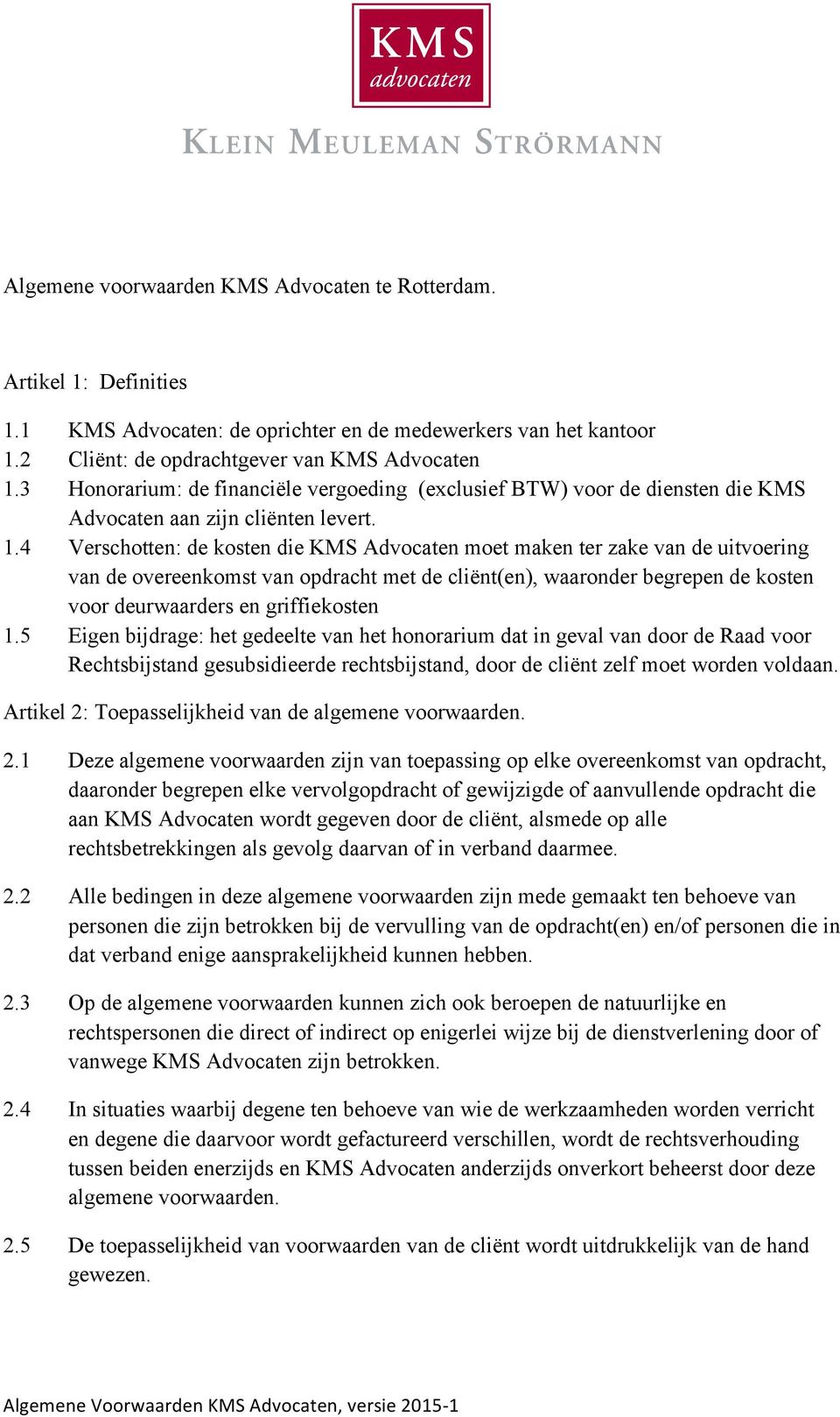 4 Verschotten: de kosten die KMS Advocaten moet maken ter zake van de uitvoering van de overeenkomst van opdracht met de cliënt(en), waaronder begrepen de kosten voor deurwaarders en griffiekosten 1.