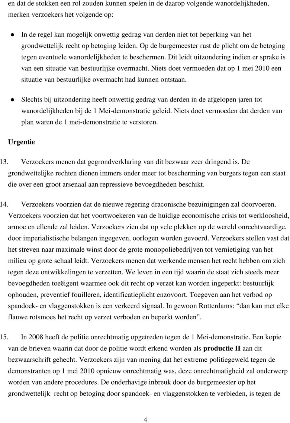 Dit leidt uitzondering indien er sprake is van een situatie van bestuurlijke overmacht. Niets doet vermoeden dat op 1 mei 2010 een situatie van bestuurlijke overmacht had kunnen ontstaan.