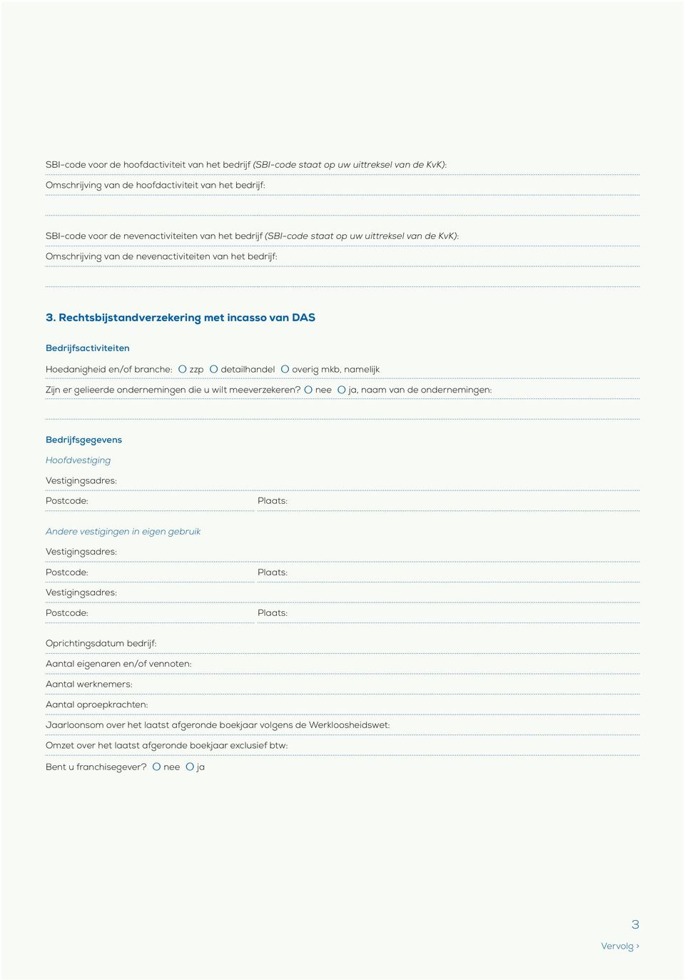 Rechtsbijstandverzekering met incasso van DAS Bedrijfsactiviteiten Hoedanigheid en/of branche: zzp detailhandel overig mkb, namelijk Zijn er gelieerde ondernemingen die u wilt meeverzekeren?