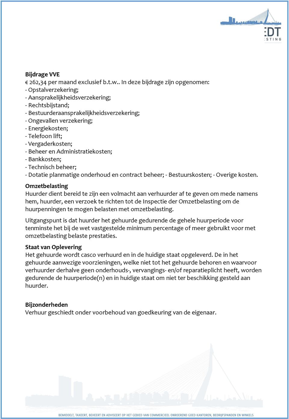 Telefoon lift; - Vergaderkosten; - Beheer en Administratiekosten; - Bankkosten; - Technisch beheer; - Dotatie planmatige onderhoud en contract beheer; - Bestuurskosten; - Overige kosten.