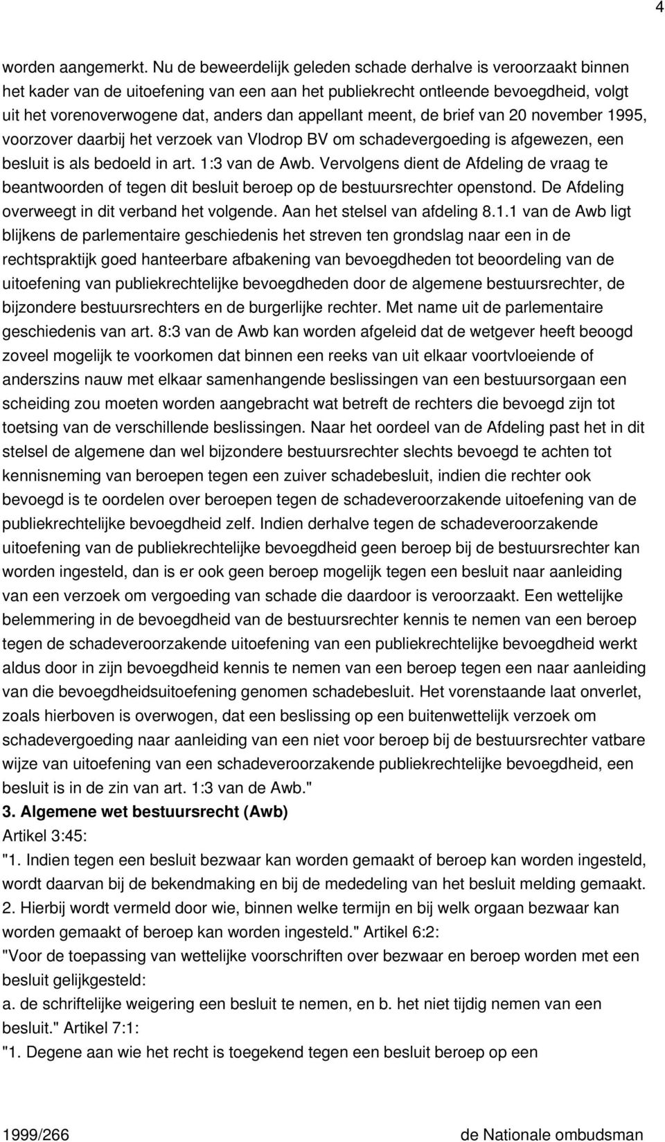 appellant meent, de brief van 20 november 1995, voorzover daarbij het verzoek van Vlodrop BV om schadevergoeding is afgewezen, een besluit is als bedoeld in art. 1:3 van de Awb.