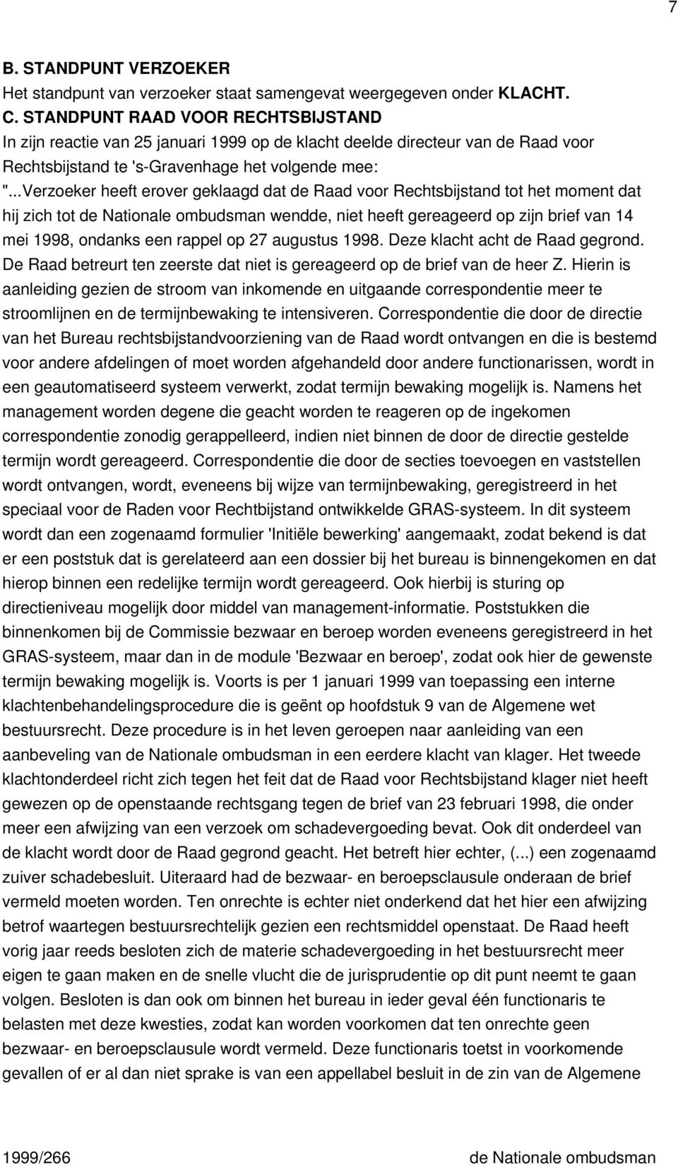 ..Verzoeker heeft erover geklaagd dat de Raad voor Rechtsbijstand tot het moment dat hij zich tot de Nationale ombudsman wendde, niet heeft gereageerd op zijn brief van 14 mei 1998, ondanks een