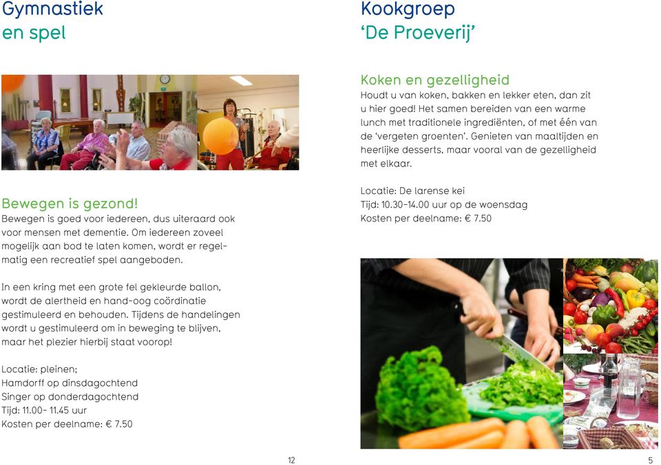 Bewegen is gezond! Bewegen is goed voor iedereen, dus uiteraard ook voor mensen met dementie. Om iedereen zoveel mogelijk aan bod te laten komen, wordt er regelmatig een recreatief spel aangeboden.