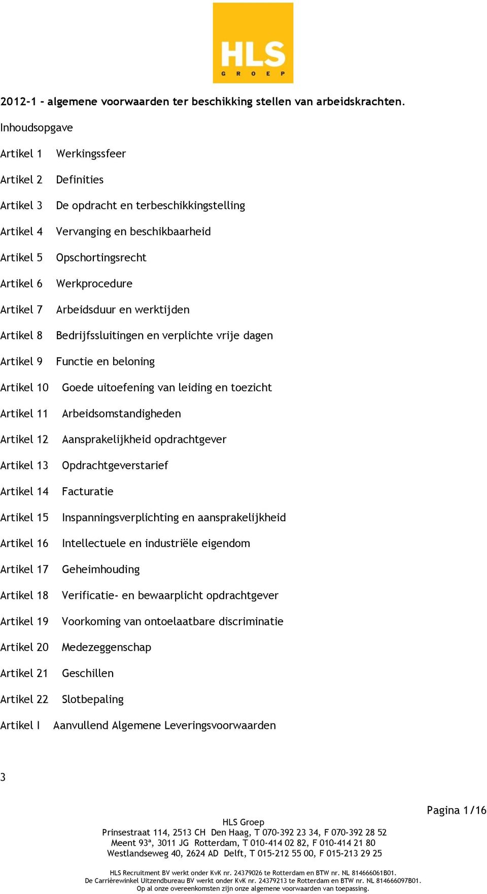 18 Artikel 19 Artikel 20 Artikel 21 Artikel 22 Artikel I Werkingssfeer Definities De opdracht en terbeschikkingstelling Vervanging en beschikbaarheid Opschortingsrecht Werkprocedure Arbeidsduur en